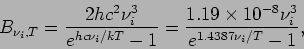 \begin{displaymath}
B_{\nu _{i},T} = \frac{2hc^{2}\nu _{i}^{3}}{e^{hc\nu_{i}/kT...
... \frac{1.19\times 10^{-8}\nu _{i}^{3}}{e^{1.4387\nu_{i}/T}-1},
\end{displaymath}