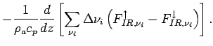 $\displaystyle -\frac{1}{\rho _{a}c_{p}}\DD{}{z}
\left[\sum _{\nu _{i} } \Delta ...
...}
\left(F_{IR,\nu _{i}}^{\uparrow}-F_{IR,\nu _{i}}^{\downarrow}\right)
\right].$
