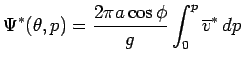 $\displaystyle \Psi^*(\theta, p) = \frac{2\pi a \cos\phi}{g} \int_{0}^{p}\overline{v}^*\Dd p$