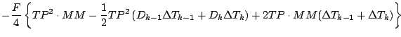 $\displaystyle - \frac{F}{4}
\left\{ TP^2 \cdot MM
- \frac{1}{2} TP^2
\left(
D_{...
...} \Delta T_{k}
\right)
+ 2 TP \cdot MM (\Delta T_{k-1} + \Delta T_{k})
\right\}$