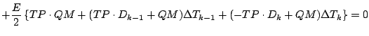 $\displaystyle + \frac{E}{2}
\left\{ TP \cdot QM
+ ( TP \cdot D_{k-1} + QM ) \Delta T_{k-1}
+ ( - TP \cdot D_{k} + QM ) \Delta T_{k}
\right\}
= 0$