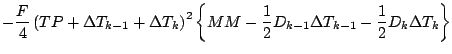 $\displaystyle - \frac{F}{4}
\left( TP + \Delta T_{k-1} + \Delta T_{k}
\right)^2...
...
- \frac{1}{2} D_{k-1} \Delta T_{k-1}
- \frac{1}{2} D_{k} \Delta T_{k}
\right\}$