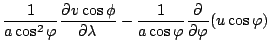 $\displaystyle \frac{1}{a \cos^2 \varphi} \DP{v \cos \phi}{\lambda}
- \frac{1}{a \cos \varphi} \DP{}{\varphi} ( u \cos \varphi)$