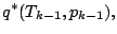 $\displaystyle q^* (T_{k-1}, p_{k-1}),$