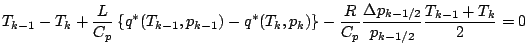 $\displaystyle T_{k-1} - T_{k}
+ \frac{L}{C_p}
\left\{ q^{*} (T_{k-1}, p_{k-1}) ...
...- \frac{R}{C_p} \frac{\Delta p_{k-1/2}}{p_{k-1/2}}
\frac{T_{k-1} + T_{k}}{2}
=0$