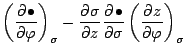 $\displaystyle \left( \DP{\bullet}{\varphi} \right)_{\sigma}
- \DP{\sigma}{z} \DP{\bullet}{\sigma}
\left( \DP{z}{\varphi} \right)_{\sigma}$