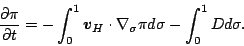 \begin{displaymath}
\frac{\partial \pi}{\partial t}
= - \int_{0}^{1} \Dvect{v}...
...\cdot \nabla_{\sigma} \pi d \sigma
- \int_{0}^{1} D d \sigma.
\end{displaymath}