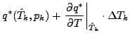 $\displaystyle q^{*} (\hat{T}_{k},p_{k})
+ \left. \DP{q^{*}}{T} \right\vert _{\hat{T}_{k}}
\cdot \Delta T_{k}$