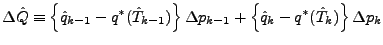 $\displaystyle \Delta \hat{Q} \equiv
\left\{ \hat{q}_{k-1} - q^{*} (\hat{T}_{k-1...
...Delta p_{k-1}
+ \left\{ \hat{q}_{k} - q^{*} (\hat{T}_{k}) \right\}
\Delta p_{k}$