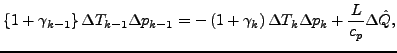 $\displaystyle \left\{ 1 + \gamma_{k-1} \right\}
\Delta T_{k-1} \Delta p_{k-1}
=...
...
+ \gamma_{k}
\right) \Delta T_{k} \Delta p_{k}
+ \frac{L}{c_p} \Delta \hat{Q},$