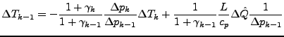 $\displaystyle \Delta T_{k-1}
=
- \frac{ 1 + \gamma_{k} }{ 1 + \gamma_{k-1}}
\fr...
...rac{1}{ 1 + \gamma_{k-1}}
\frac{L}{c_p} \Delta \hat{Q} \frac{1}{\Delta p_{k-1}}$