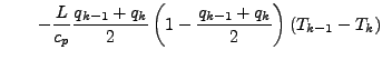 $\displaystyle \qquad
- \frac{L}{c_p} \frac{q_{k-1} + q_{k}}{2}
\left( 1 - \frac{q_{k-1} + q_{k}}{2} \right) (T_{k-1} - T_{k})$