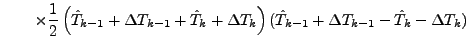 $\displaystyle \qquad
\times
\frac{1}{2} \left( \hat{T}_{k-1} + \Delta T_{k-1} +...
...lta T_{k} \right)
(\hat{T}_{k-1} + \Delta T_{k-1} - \hat{T}_{k} - \Delta T_{k})$