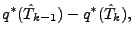 $\displaystyle q^{*} (\hat{T}_{k-1}) - q^{*} (\hat{T}_{k}),$