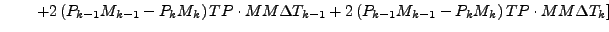 $\displaystyle \qquad \left.
+ 2 \left( P_{k-1} M_{k-1} - P_{k} M_{k} \right) TP...
...2 \left( P_{k-1} M_{k-1} - P_{k} M_{k} \right) TP \cdot MM \Delta T_{k}
\right]$