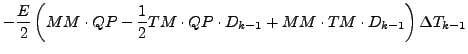 $\displaystyle - \frac{E}{2}
\left(
MM \cdot QP - \frac{1}{2} TM \cdot QP \cdot D_{k-1}
+ MM \cdot TM \cdot D_{k-1}
\right) \Delta T_{k-1}$