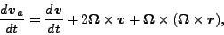 \begin{displaymath}
\DD{\Dvect{v}_a}{t}
= \DD{\Dvect{v}}{t} + 2 \Dvect{\Omega}...
...
+ \Dvect{\Omega} \times ( \Dvect{\Omega} \times \Dvect{r} ),
\end{displaymath}