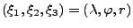 $(\xi_1, \xi_2, \xi_3) = (\lambda, \varphi, r)$