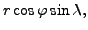 $\displaystyle r \cos \varphi \sin \lambda,$