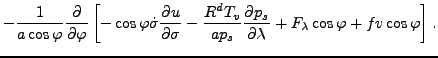 $\displaystyle - \frac{1}{a \cos \varphi} \DP{}{\varphi}
\left[ - \cos \varphi \...
...a p_s} \DP{p_s}{\lambda}
+ F_{\lambda} \cos \varphi + f v \cos \varphi \right].$