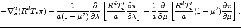 $\displaystyle - \Dgrad^2_{\sigma} ( R^d \bar{T}_v \pi )
- \frac{1}{a (1-\mu^2)}...
...c{1}{a} \DP{}{\mu}
\left[ \frac{R^d T'_v}{a} ( 1-\mu^2 ) \DP{\pi}{\mu} \right].$