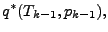 $\displaystyle q^* (T_{k-1}, p_{k-1}),$