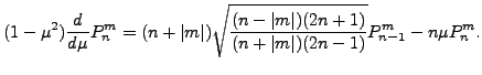 $\displaystyle (1-\mu^2) \DD{}{\mu} P_n^m = (n+\vert m\vert) \sqrt{ \frac{(n-\vert m\vert)(2n+1)}{(n+\vert m\vert)(2n-1)} } P_{n-1}^m - n \mu P_n^m .$