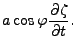 $\displaystyle a \cos \varphi \DP{\zeta}{t}.$