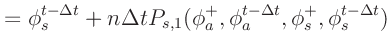 $\displaystyle = \phi_s^{t-\Delta t} + n \Delta t P_{s,1}(\phi_a^+, \phi_a^{t-\Delta t}, \phi_s^+, \phi_s^{t-\Delta t})$