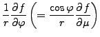 $ {\displaystyle \frac{1}{r} \DP{f}{\varphi}
\left( = \frac{\cos \varphi}{r} \DP{f}{\mu} \right) }$