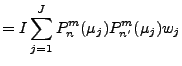 $\displaystyle = I \sum_{j=1}^{J} P_n^m (\mu_j) P_{n'}^{m} (\mu_j) w_j$