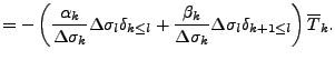 $\displaystyle = - \left( \frac{ \alpha_{k} }{ \Delta \sigma_{k} } \Delta \sigma...
...a \sigma_{k} } \Delta \sigma_{l} \delta_{k+1 \leq l} \right) \overline{T}_{k} .$