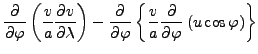 $\displaystyle \DP{}{\varphi} \left( \frac{v}{a} \DP{v}{\lambda} \right) - \DP{}...
...rphi} \left\{ \frac{v}{a} \DP{}{\varphi} \left( u \cos \varphi \right) \right\}$