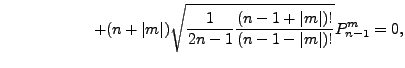 $\displaystyle \hspace*{2cm} +(n+\vert m\vert) \sqrt{ \frac{1}{2n-1} \frac{(n-1+\vert m\vert)!}{(n-1-\vert m\vert)!} } P_{n-1}^m = 0 ,$