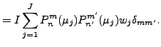 $\displaystyle = I \sum_{j=1}^{J} P_n^m (\mu_j) P_{n'}^{m'} (\mu_j) w_j \delta_{mm'} .$