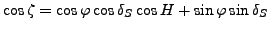 $\displaystyle \cos \zeta = \cos \varphi \cos \delta_S \cos H + \sin \varphi \sin \delta_S$