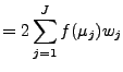 $\displaystyle = 2 \sum_{j=1}^{J} f(\mu_j) w_j$