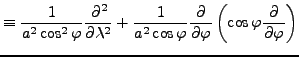 $\displaystyle \equiv \frac{1}{a^{2} \cos^2 \varphi} \DP[2]{}{\lambda} + \frac{1}{a^{2} \cos \varphi} \DP{}{\varphi} \left( \cos \varphi \DP{}{\varphi} \right)$