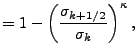 $\displaystyle = 1- \left( \frac{ \sigma_{k+1/2} } { \sigma_k } \right)^{\kappa} ,$