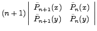 $\displaystyle (n+1) \left\vert \begin{array}{ll} \tilde{P}_{n+1}(x) & \tilde{P}_n(x) \\ \tilde{P}_{n+1}(y) & \tilde{P}_n(y) \end{array} \right\vert$