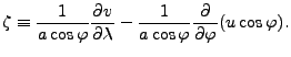 $\displaystyle \zeta \equiv \frac{1}{a \cos \varphi} \DP{v}{\lambda} - \frac{1}{a \cos \varphi} \DP{}{\varphi} ( u \cos \varphi).$