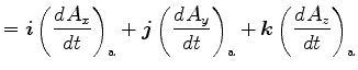 $\displaystyle = \Dvect{i} \left( \DD{A_x}{t} \right)_{\rm a} + \Dvect{j} \left( \DD{A_y}{t} \right)_{\rm a} + \Dvect{k} \left( \DD{A_z}{t} \right)_{\rm a}$