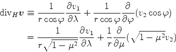 \begin{align*}\begin{split}\mbox{div}_H \Dvect{v} &\equiv \frac{1}{r \cos \varph...
...{\lambda} + \frac{1}{r} \DP{}{\mu}( \sqrt{1-\mu^2} v_2 ) \end{split}\end{align*}