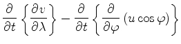 $\displaystyle \DP{}{t} \left\{ \DP{v}{\lambda} \right\} - \DP{}{t} \left\{ \DP{}{\varphi} \left( u \cos \varphi \right) \right\}$