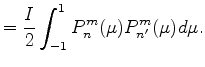 $\displaystyle = \frac{I}{2} \int_{-1}^1 P_n^m (\mu) P_{n'}^{m} (\mu) d\mu .$