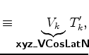 $\displaystyle \equiv \underbrace{V_k}_{ \mbox{{\cmssbx xyz\_VCosLatN}} } \!\!\!\!\!\!\!\!\!\! T'_k,$