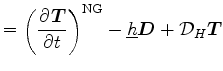 $\displaystyle = \left( \DP{\Dvect{T}}{t} \right)^{\rm NG} - \underline{h} \Dvect{D} + {\cal D}_H \Dvect{T}$