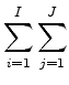 $ {\displaystyle \sum_{i=1}^{I} \sum_{j=1}^{J} }$