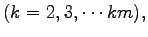 $\displaystyle (k = 2, 3, \cdots km),$