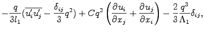 $\displaystyle - \frac{q}{3l_{1}}(\overline{u^{\prime}_{i}u^{\prime}_{j}}
- \fra...
...+ \DP{u_{j}}{x_{i}}\right)
- \frac{2}{3}\frac{q^{3}}{\Lambda _{1}}\delta _{ij},$